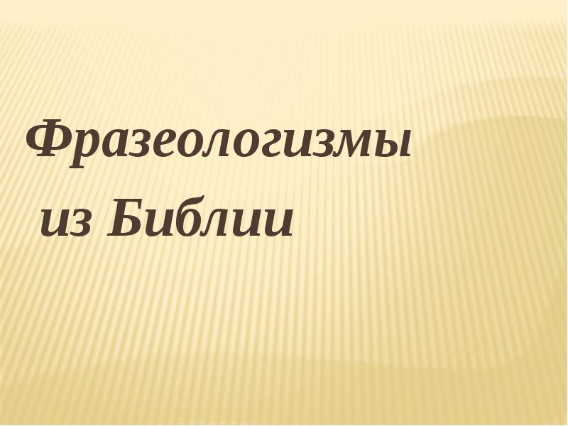 Фразеологизмы пришедшие из библии презентация