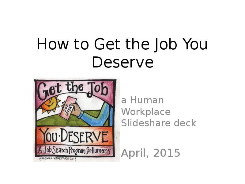 How to Get the Job You Deserve a Human Workplace Slideshare