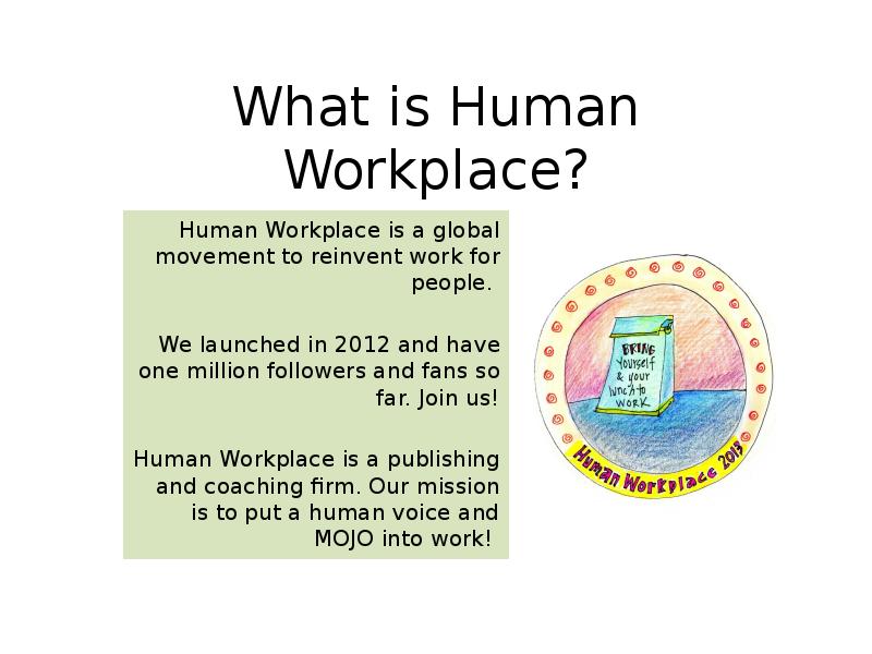 What is Human Workplace? Human Workplace is a global movement to