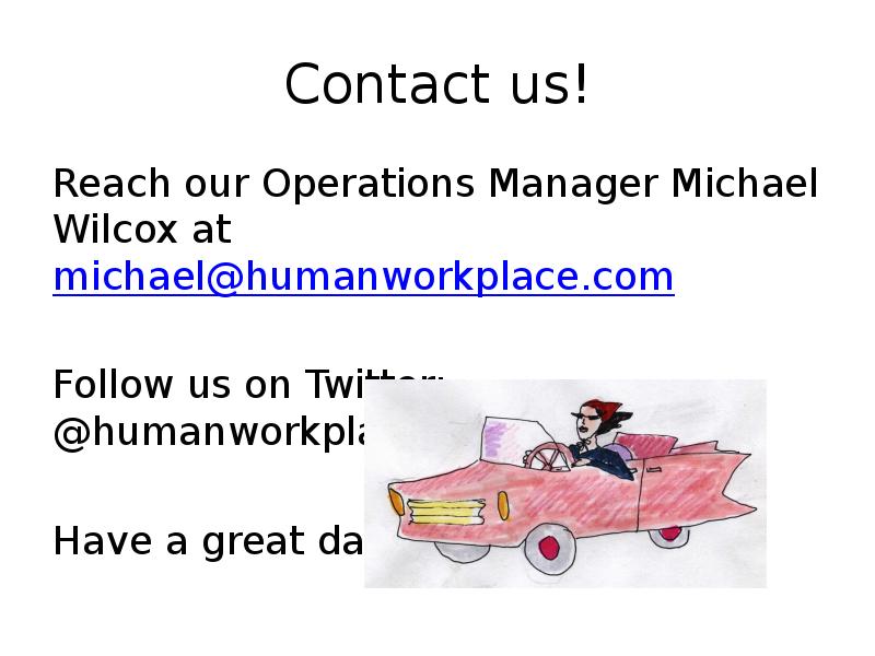 Contact us! Reach our Operations Manager Michael Wilcox at michael@humanworkplace.com Follow