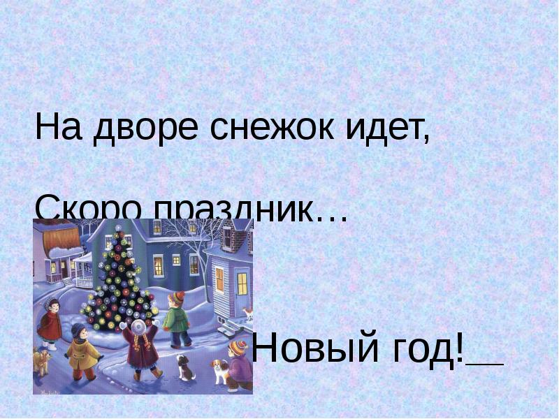 Скоро праздник. На дворе снежок идет. На дворе снежок идет скоро праздник. На дворе снежок идет скоро праздник новый год стих.