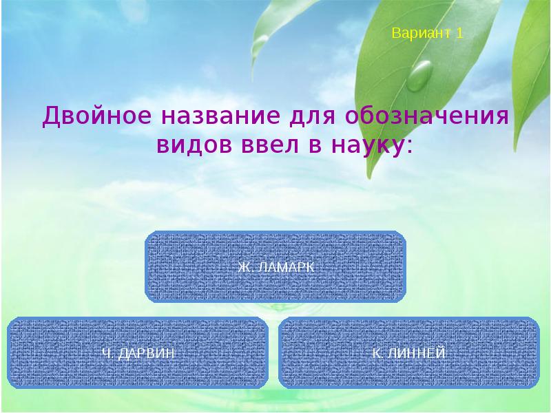 Вид ввести. В системе к Линнея самым мелким Таксоном был. Первое научное определение понятию вид дал. Двойное название для обозначения видов ввел в науку. Двойное название живых организмов.