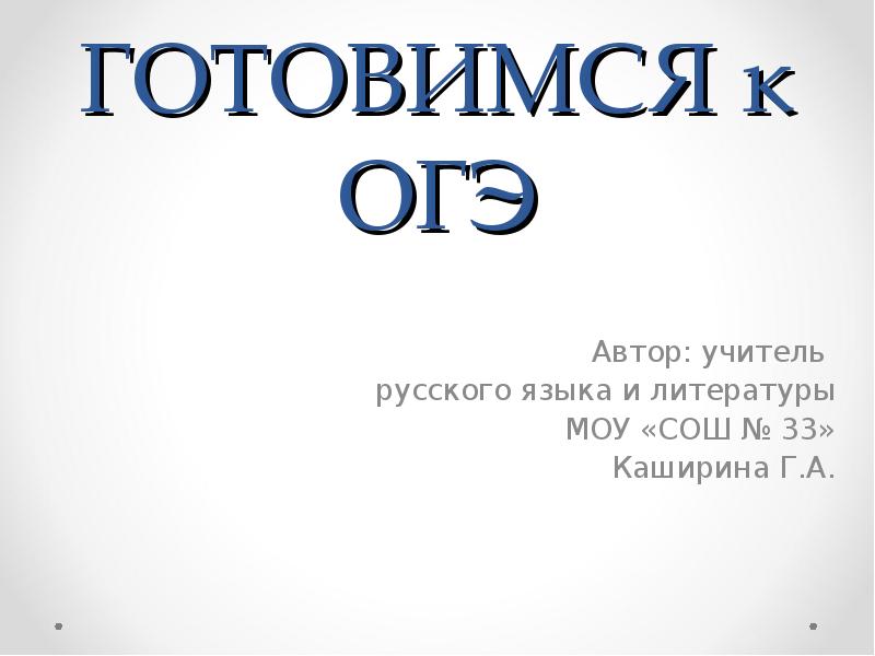 ГОТОВИМСЯ к ОГЭ
Автор: учитель
русского языка и литературы
МОУ ГОТОВИМСЯ к ОГЭ
Автор: учитель
русского языка и литературы
МОУ