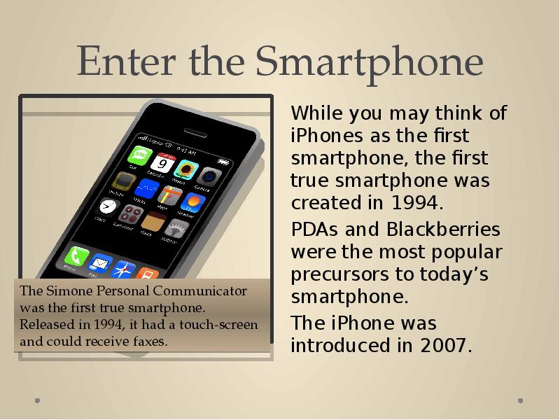 Enter the Smartphone
While you may think of iPhones as the Enter the Smartphone
While you may think of iPhones as the