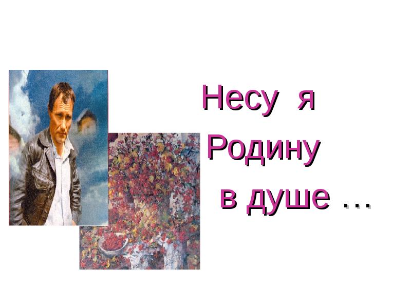 Несу родину в душе. Несу родину в душе фото. Всю жизнь мою несу родину в душе проект.