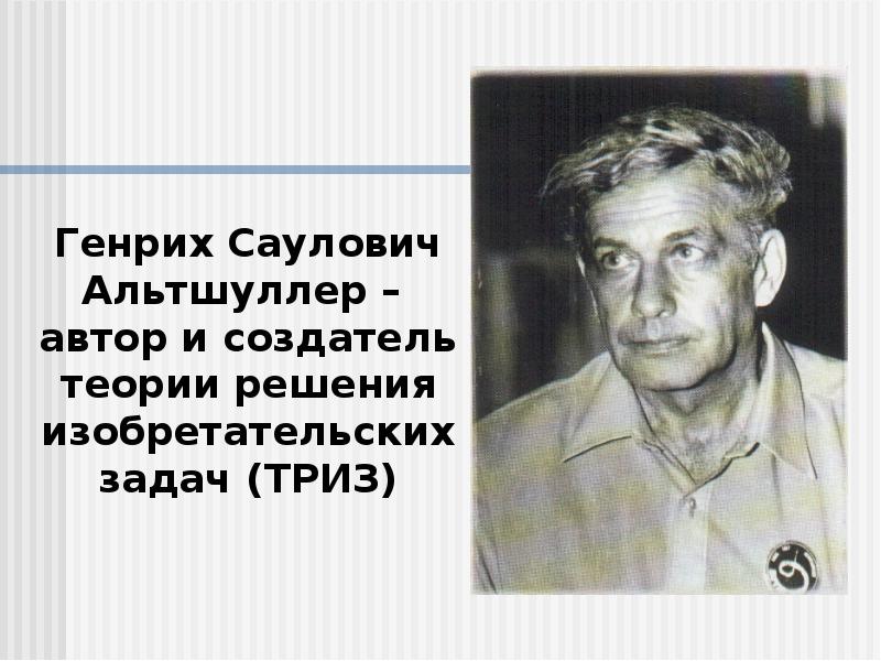 Создатель автор. Генрих Альтшуллер ТРИЗ. Альтшуллер Генрих Саулович портрет. Генрих Саулович Альтшуллер для презентации. Альтшуллер Генрих Саулович алгоритм изобретения.