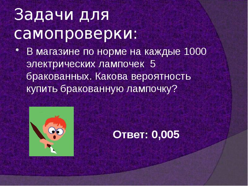 Из 1000 лампочек 5 бракованных какова вероятность. Из каждых 1000 электрических лампочек 25 бракованных. Самопроверка.