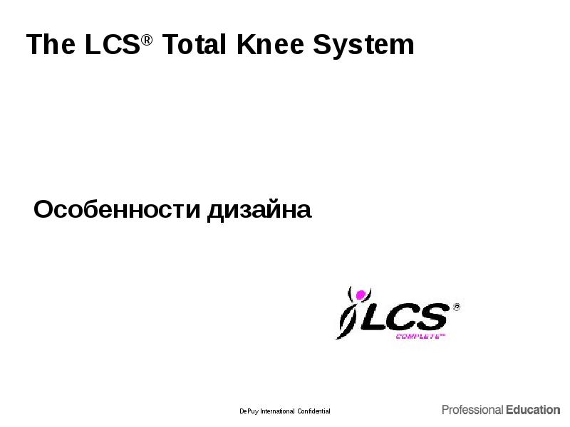 The LCS® Total Knee System The LCS® Total Knee System