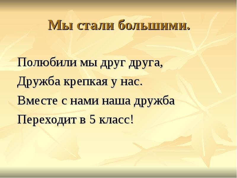Мы стали большими.
Полюбили мы друг друга,
Дружба крепкая у нас.
Мы стали большими.
Полюбили мы друг друга,
Дружба крепкая у нас.