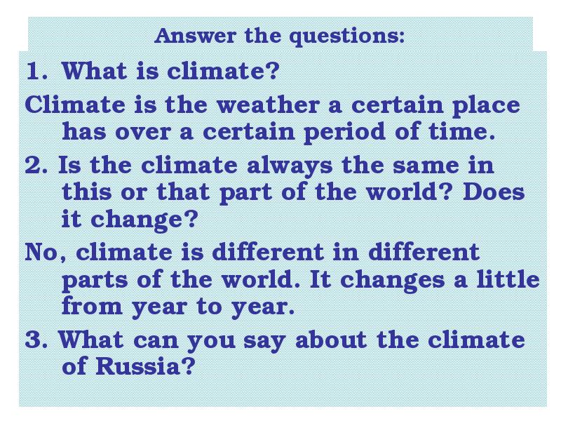 Answer the questions what was the weather. What is climate like?. Climate is the weather a certain place. Climate is the weather a certain текст. What is climate is the climate always the same in this or that Part of the World.