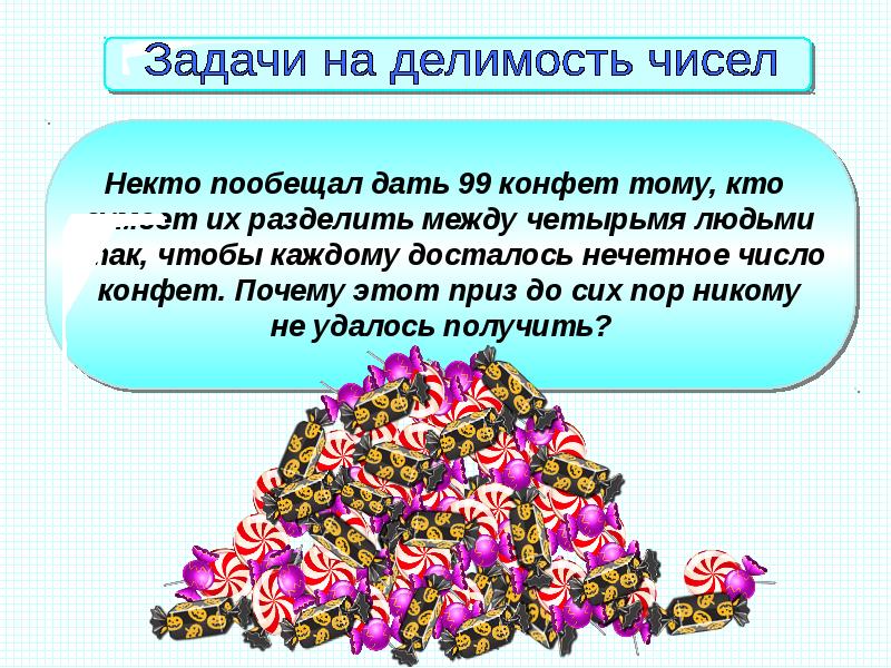 Делят между. Некто пообещал дать 99 конфет тому кто сумеет их разделить. Некто пообещал 99 конфет тому кто сумеет их разделить между четырьмя. Нечётное количество конфет. Задача про некто.