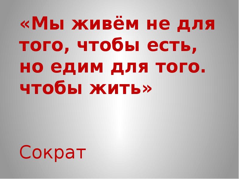 Для того чтобы было. Сократ мы живем не для того чтобы есть а едим для того чтобы жить. мы едим для того чтобы жить. мы едим чтобы жить а живём чтобы есть. мы живем не для того чтобы есть.