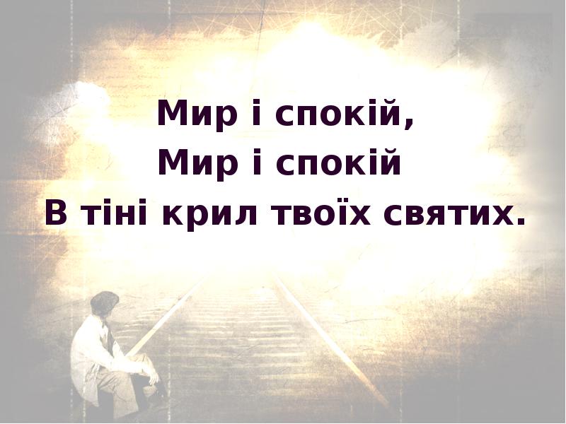 Мир і спокій,
Мир і спокій
В тіні крил твоїх Мир і спокій,
Мир і спокій
В тіні крил твоїх