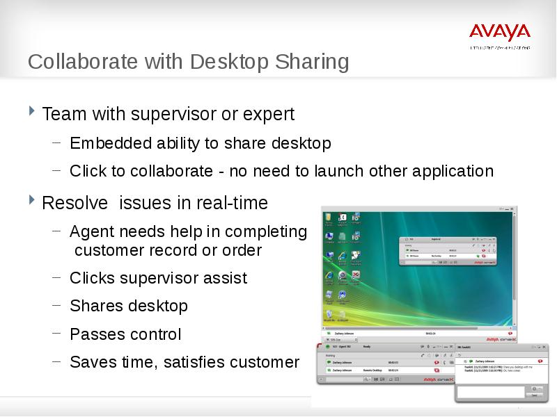 Collaborate with Desktop Sharing
Team with supervisor or expert
Embedded ability Collaborate with Desktop Sharing
Team with supervisor or expert
Embedded ability