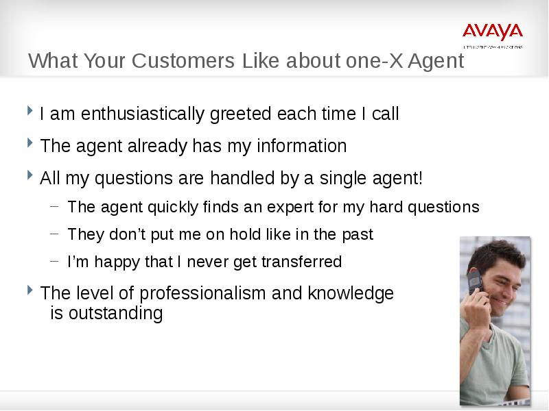 What Your Customers Like about one-X Agent
I am enthusiastically greeted What Your Customers Like about one-X Agent
I am enthusiastically greeted