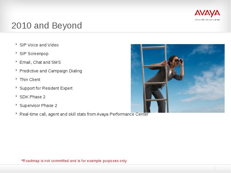 2010 and Beyond
SIP Voice and Video
SIP Screenpop
Email, Chat 2010 and Beyond
SIP Voice and Video
SIP Screenpop
Email, Chat