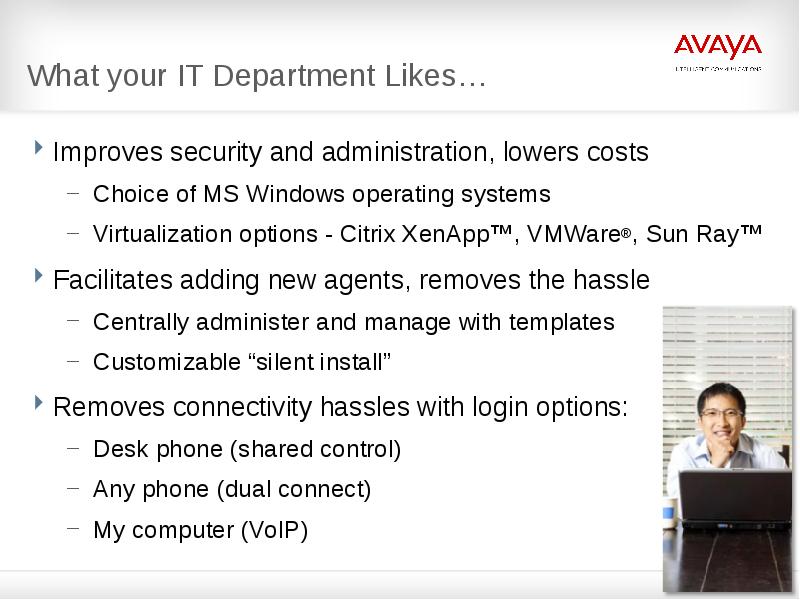 What your IT Department Likes…
Improves security and administration, lowers costs
What your IT Department Likes…
Improves security and administration, lowers costs