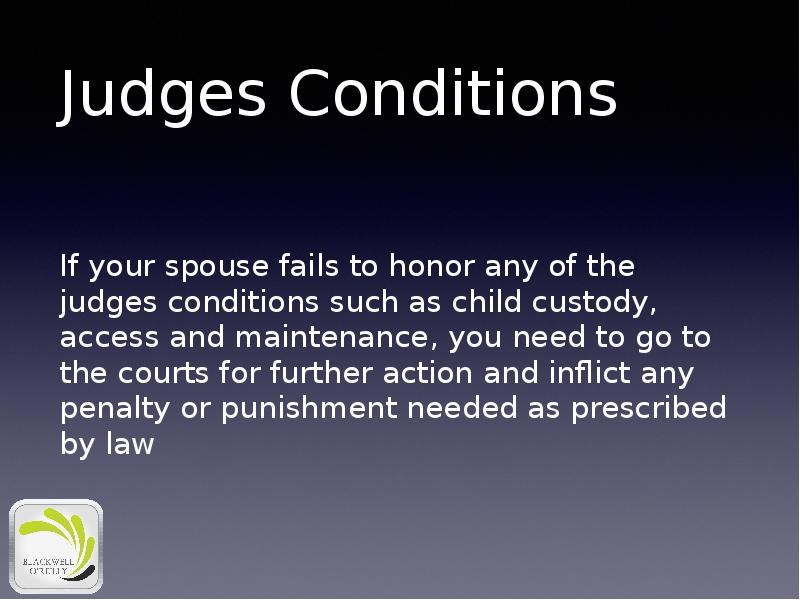 Judges Conditions
If your spouse fails to honor any of the Judges Conditions
If your spouse fails to honor any of the