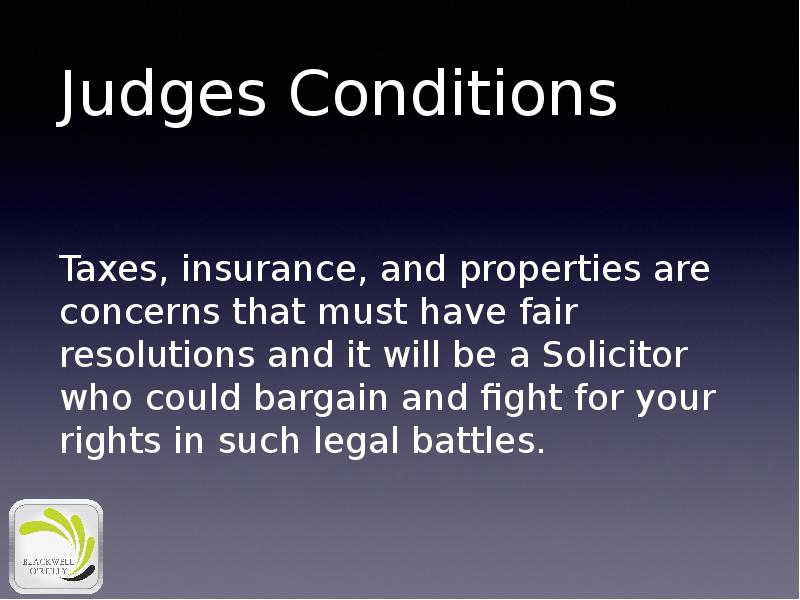 Judges Conditions
Taxes, insurance, and properties are concerns that must have Judges Conditions
Taxes, insurance, and properties are concerns that must have