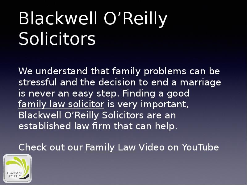Blackwell O’Reilly Solicitors
We understand that family problems can be stressful Blackwell O’Reilly Solicitors
We understand that family problems can be stressful
