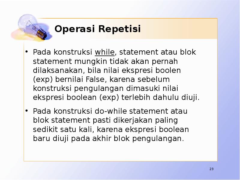 Operasi Repetisi Pada konstruksi while, statement atau blok statement mungkin tidak
