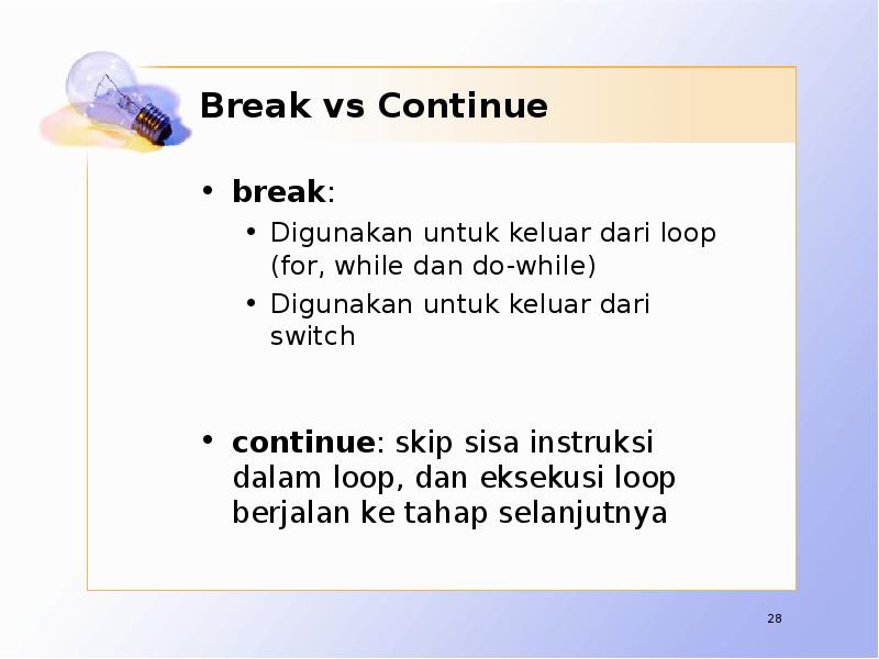 Break vs Continue break:  Digunakan untuk keluar dari loop (for,