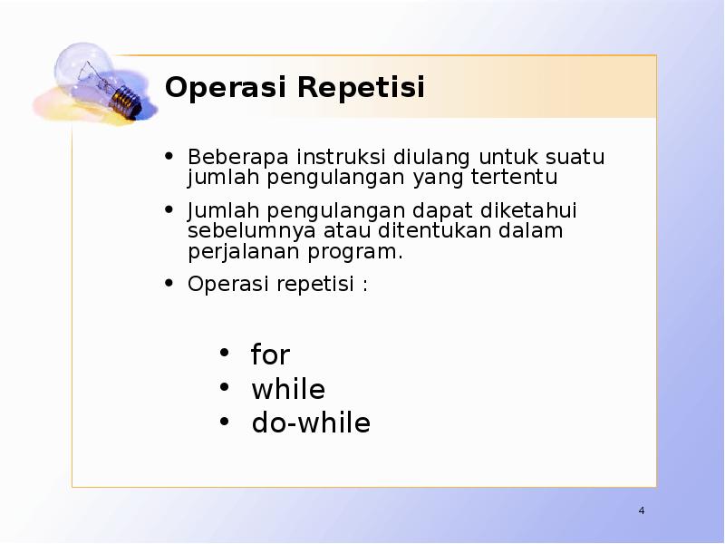 Operasi Repetisi Beberapa instruksi diulang untuk suatu jumlah pengulangan yang tertentu