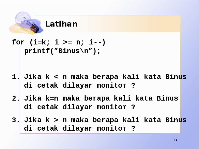 Latihan for (i=k; i >= n; i--) printf(”Binus\n”);  Jika k
