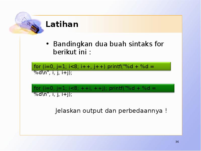 Latihan Bandingkan dua buah sintaks for berikut ini : Jelaskan output