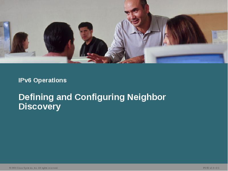 IPv6 Operations
Defining and Configuring Neighbor Discovery IPv6 Operations
Defining and Configuring Neighbor Discovery