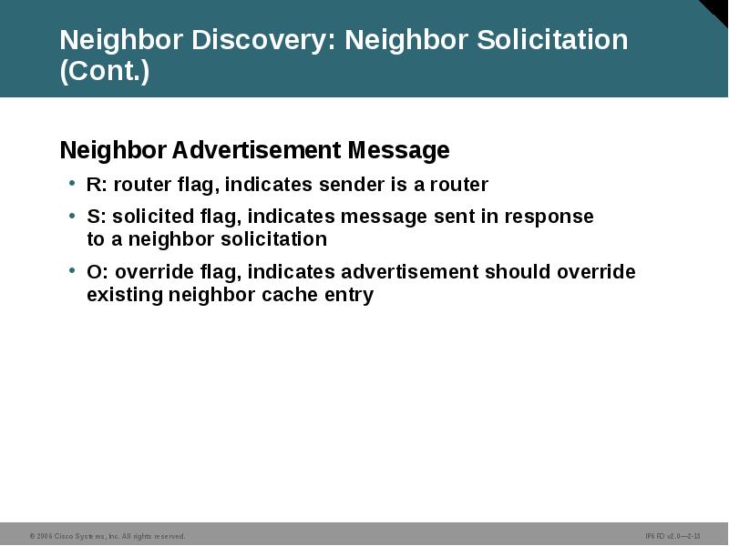 Neighbor Discovery: Neighbor Solicitation (Cont.)
Neighbor Advertisement Message
R: router flag, Neighbor Discovery: Neighbor Solicitation (Cont.)
Neighbor Advertisement Message
R: router flag,