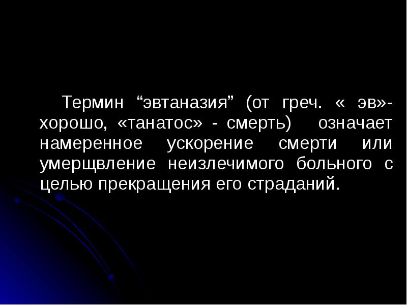 Термин 20. Намеренное ускорение смерти. Намеренное ускорение смерти или умерщвление неизлечимо больного.. Медицинский термин означающий смерть. Эвтаназия – это ускорение смерти пациента.