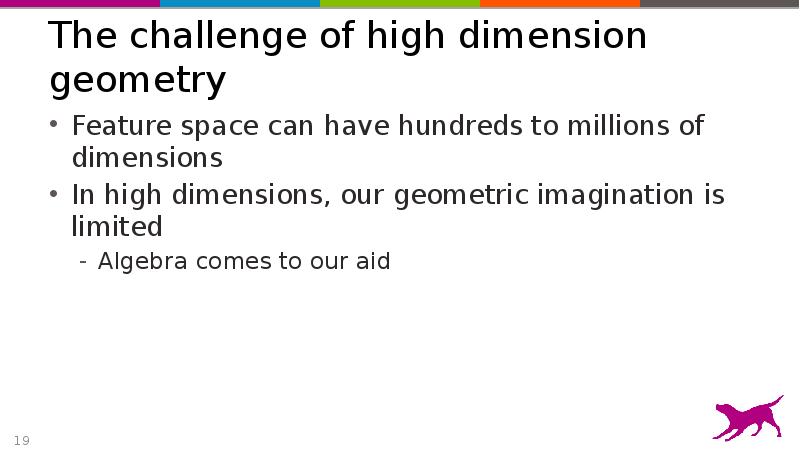 The challenge of high dimension geometry
Feature space can have hundreds The challenge of high dimension geometry
Feature space can have hundreds