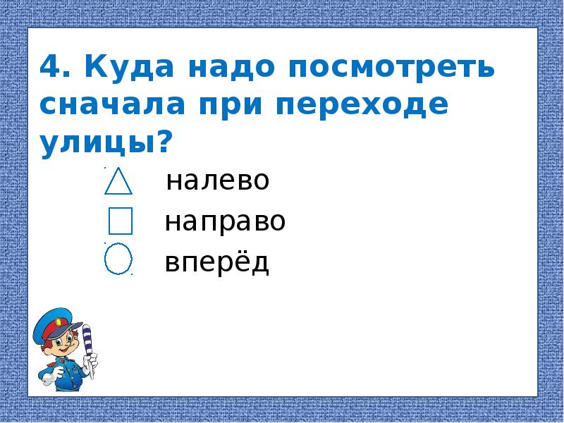 4 куда. Куда надо посмотреть сначала при переходе улицы. Тест Берегись автомобиля 2 класс окружающий мир. Посмотри налево посмотри направо окружающий мир 2 класс. Куда нужно смотреть при переходе улицы.