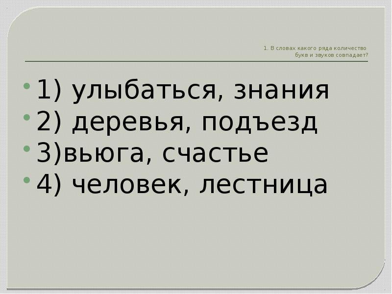 В каком слове совпадает количество букв. В каком ряду количество букв и звуков в словах совпадает. В каких словах количество букв и звуков совпадает лестница. Сколько букв и звуков совпадает слово подъезд. В каком слове количество букв и звуков не совпадает подъезд квартира.