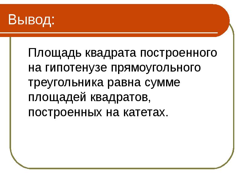 Вывод:   Площадь квадрата построенного на гипотенузе прямоугольного треугольника равна