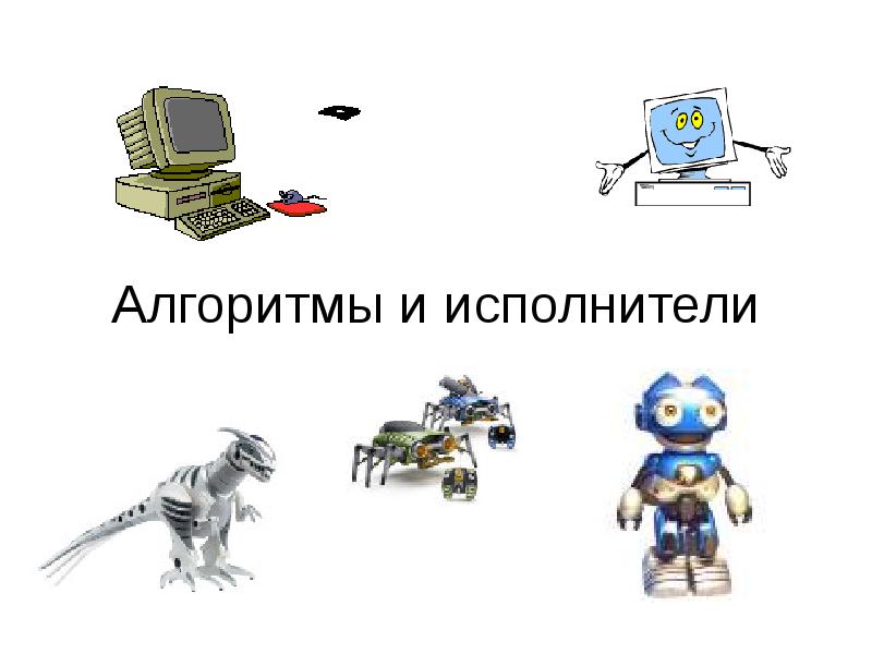 Алгоритмика робототехника. Исполнитель алгоритма. Исполнитель это в информатике. Исполнитель алгоритма это в информатике. Алгоритмы и исполнители презентация.