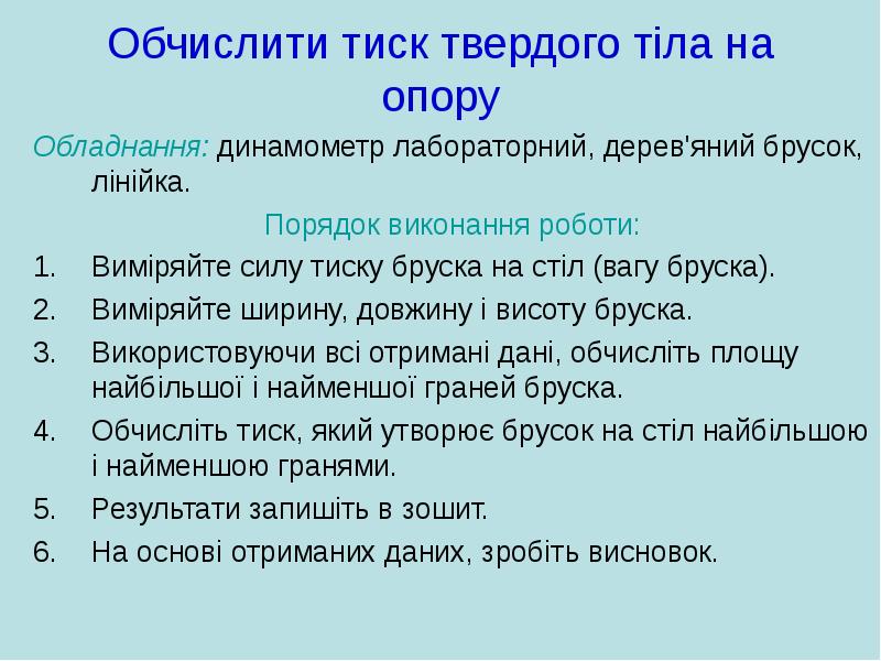 Обчислити тиск твердого тіла на опору
Обладнання: динамометр лабораторний, дерев'яний брусок, Обчислити тиск твердого тіла на опору
Обладнання: динамометр лабораторний, дерев'яний брусок,