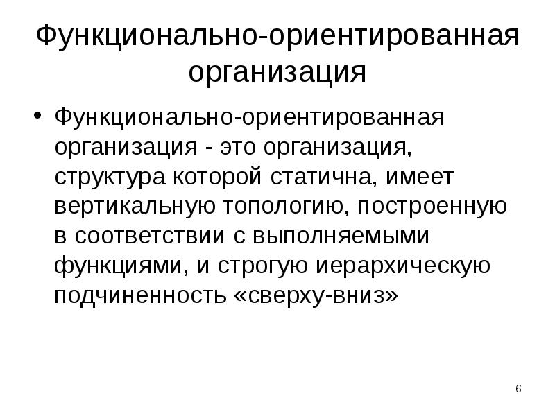 Функционально-ориентированная организация
Функционально-ориентированная организация - это организация, структура которой статична, имеет Функционально-ориентированная организация
Функционально-ориентированная организация - это организация, структура которой статична, имеет