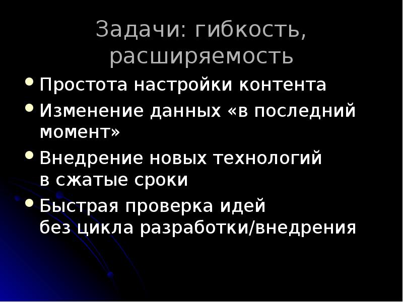 Задачи: гибкость, расширяемость
Простота настройки контента
Изменение данных «в последний момент»
Задачи: гибкость, расширяемость
Простота настройки контента
Изменение данных «в последний момент»