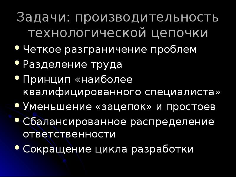 Задачи: производительность технологической цепочки
Четкое разграничение проблем
Разделение труда
Принцип «наиболее Задачи: производительность технологической цепочки
Четкое разграничение проблем
Разделение труда
Принцип «наиболее