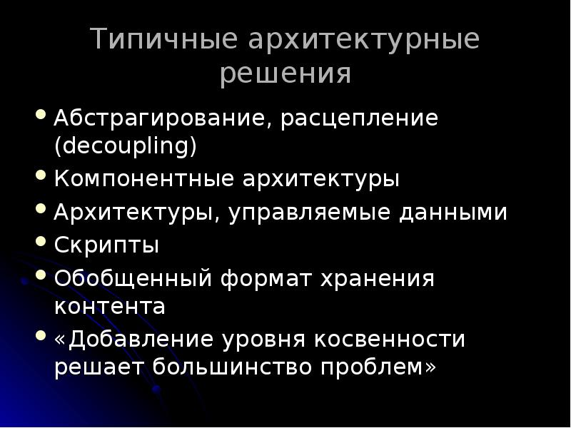 Типичные архитектурные решения
Абстрагирование, расцепление (decoupling)
Компонентные архитектуры
Архитектуры, управляемые данными
Типичные архитектурные решения
Абстрагирование, расцепление (decoupling)
Компонентные архитектуры
Архитектуры, управляемые данными