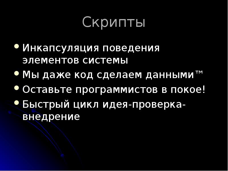 Скрипты
Инкапсуляция поведения элементов системы
Мы даже код сделаем данными™
Оставьте Скрипты
Инкапсуляция поведения элементов системы
Мы даже код сделаем данными™
Оставьте