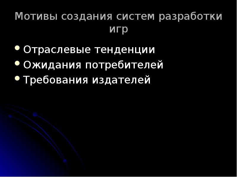 Мотивы создания систем разработки игр
Отраслевые тенденции
Ожидания потребителей
Требования издателей Мотивы создания систем разработки игр
Отраслевые тенденции
Ожидания потребителей
Требования издателей