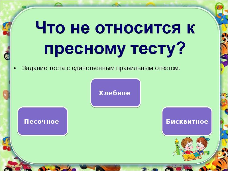 Единственный правильный ответ. К пресному тесту относится. Тест для презентации.