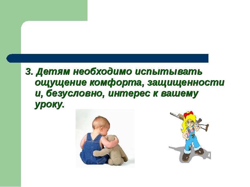 3. Детям необходимо испытывать ощущение комфорта, защищенности и, безусловно, интерес к