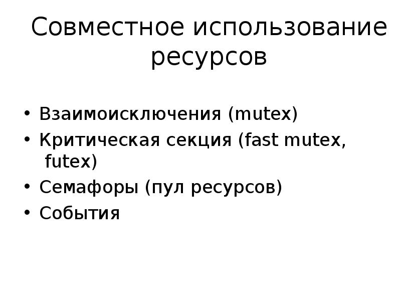 Совместное использование ресурсов
Взаимоисключения (mutex)
Критическая секция (fast mutex, futex)
Семафоры Совместное использование ресурсов
Взаимоисключения (mutex)
Критическая секция (fast mutex, futex)
Семафоры