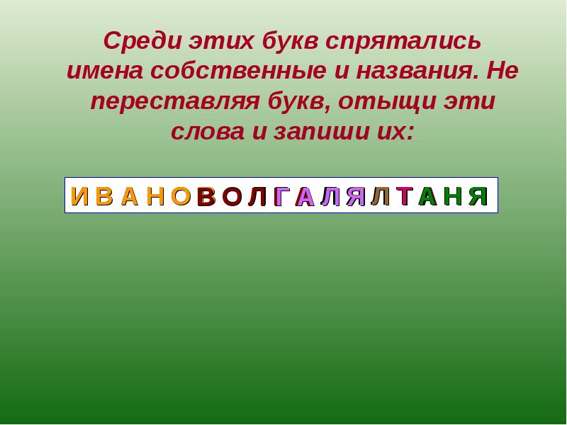 В каком городе спрятались мужское имя. Среди букв спрятались имена собственные а-в_а. Среди этих букв спрятались имена собственные не переставляя букв. Среди этих букв спрятались имена собственные и названия ИВАНОВОЛГАЛЯ. Имена спрятались в словах.