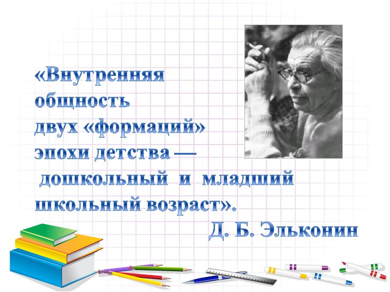 Д б эльконина и других. Д Б Эльконин. Эльконин младший школьный Возраст. Цитаты Эльконина. Д.Б. Эльконин о младших школьниках.