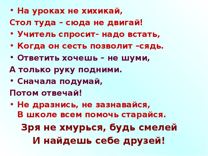 Сначала подумай. Учитель спросит надо встать когда он сесть позволит сядь. На уроках не хихикай стул туда сюда не двигай. На уроке не хихикай. 3. Учитель спросит – надо встать, а сесть позволит – сядь..